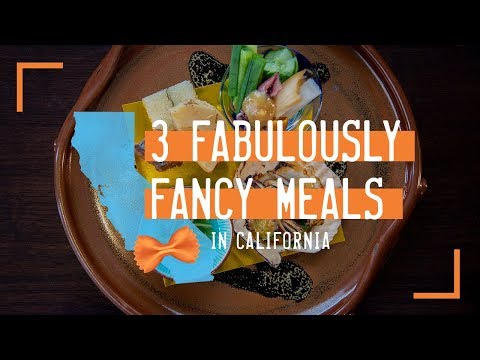 3 Fabulously Fancy Meals in California